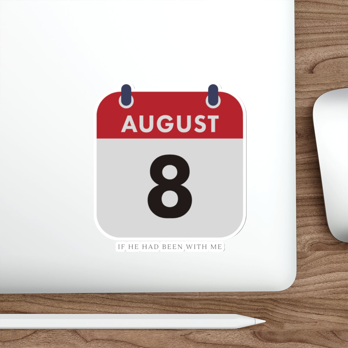 Die-Cut Sticker — August 8 Calendar Date ("If He Had Been With Me")