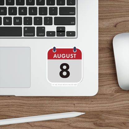 Die-Cut Sticker — August 8 Calendar Date ("If He Had Been With Me")
