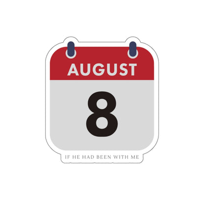 Die-Cut Sticker — August 8 Calendar Date ("If He Had Been With Me")