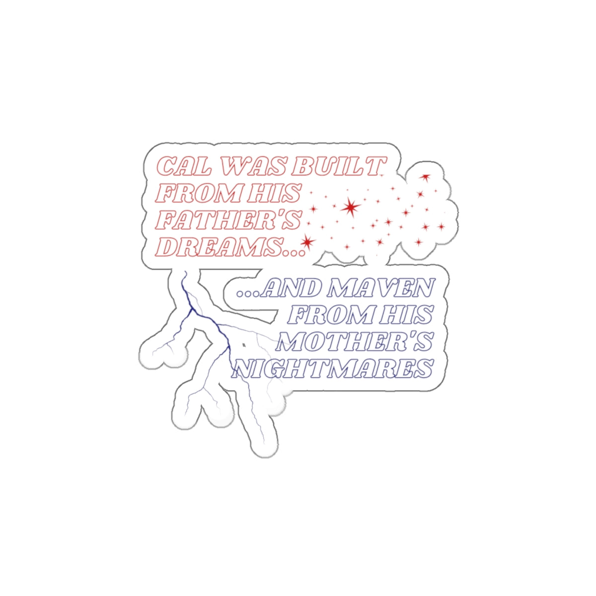 Die-Cut Sticker — "Cal Was Built From His Father's Dreams... and Maven From His Mother's Nightmares"