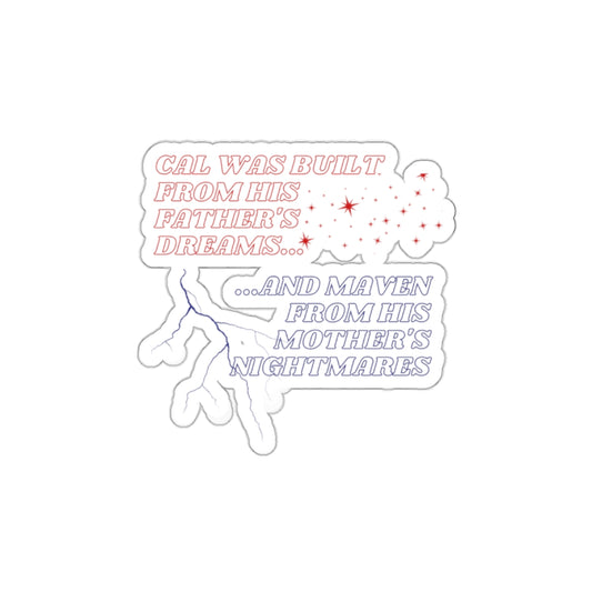Die-Cut Sticker — "Cal Was Built From His Father's Dreams... and Maven From His Mother's Nightmares"