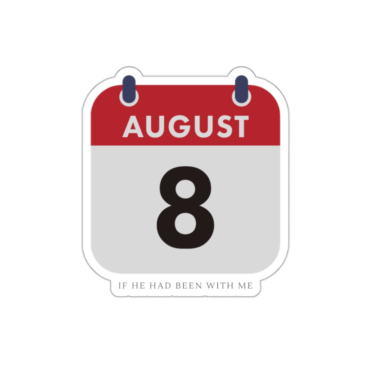 Die-Cut Sticker — August 8 Calendar Date ("If He Had Been With Me")