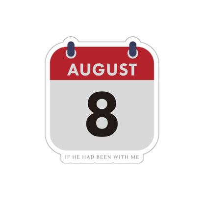 Die-Cut Sticker — August 8 Calendar Date ("If He Had Been With Me")