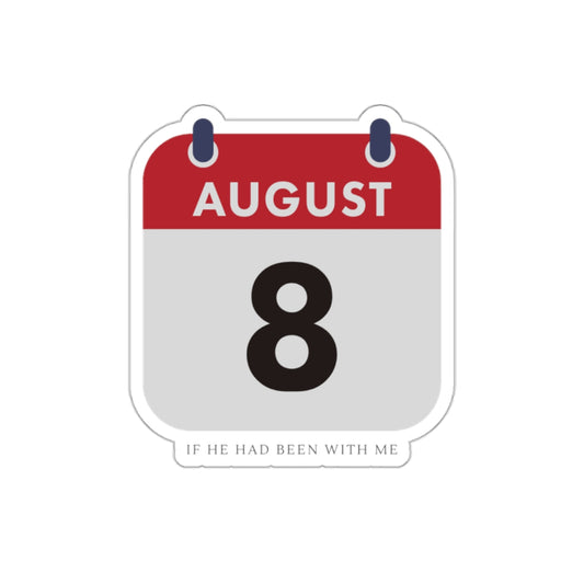 Die-Cut Sticker — August 8 Calendar Date ("If He Had Been With Me")