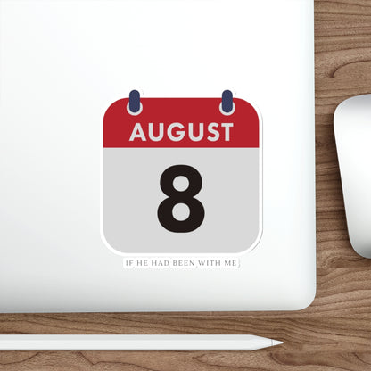 Die-Cut Sticker — August 8 Calendar Date ("If He Had Been With Me")