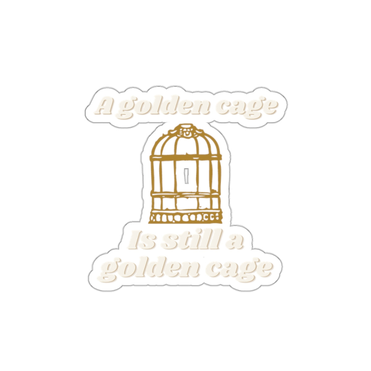 Die-Cut Sticker — “A Golden Cage Is Still A Golden Cage” Gold Birdcage Vinyl Decal