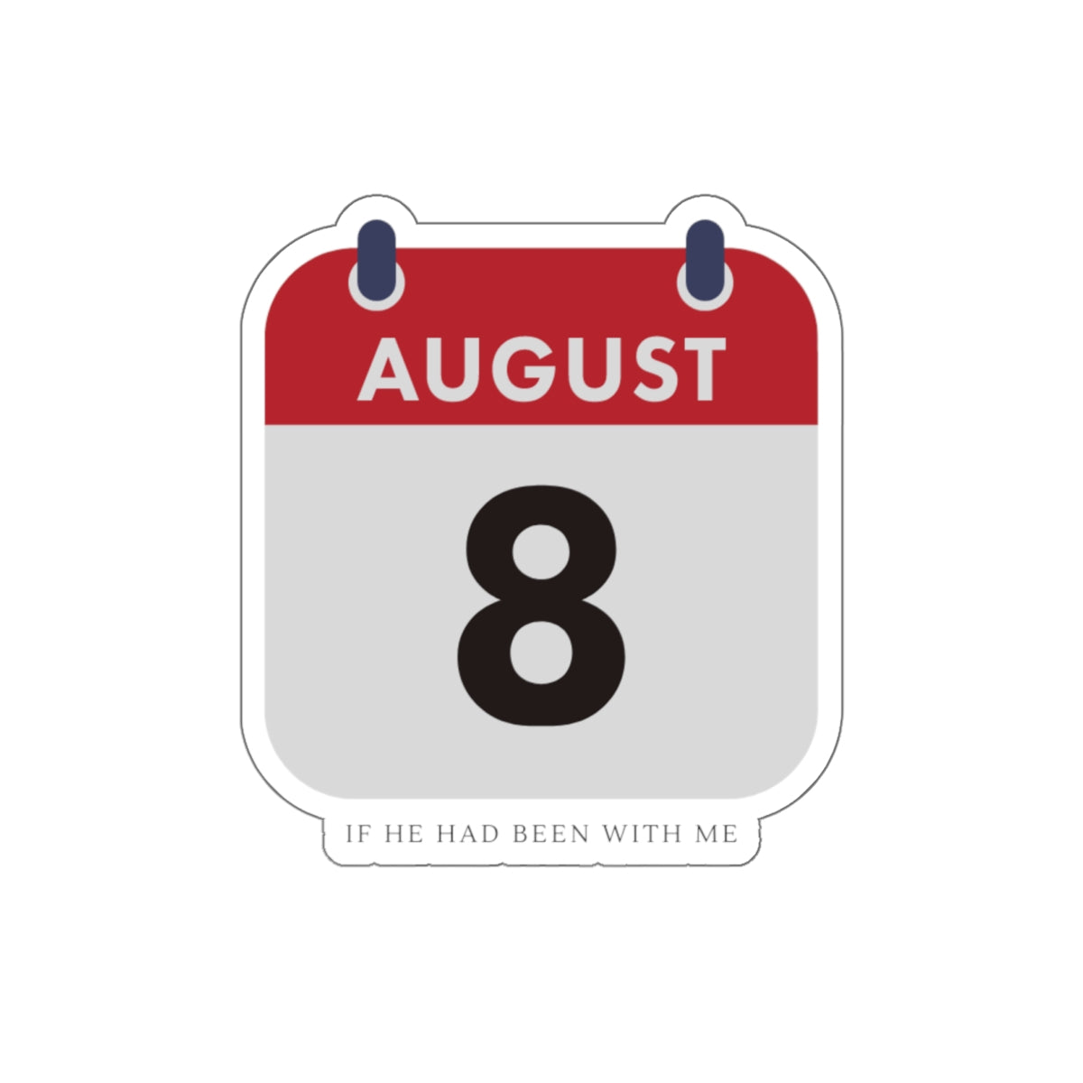 Die-Cut Sticker — August 8 Calendar Date ("If He Had Been With Me")