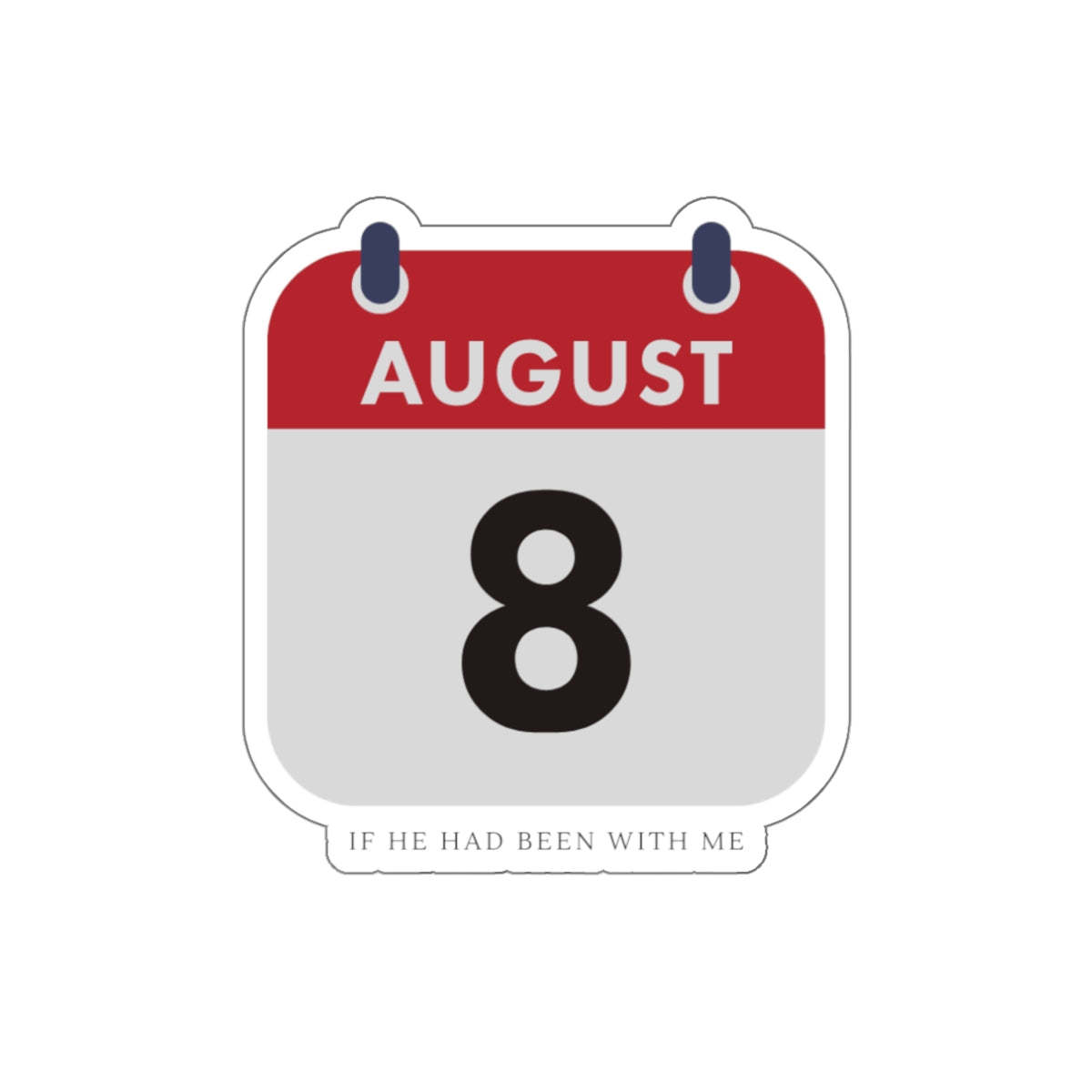 Die-Cut Sticker — August 8 Calendar Date ("If He Had Been With Me")