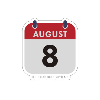 Die-Cut Sticker — August 8 Calendar Date ("If He Had Been With Me")
