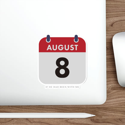 Die-Cut Sticker — August 8 Calendar Date ("If He Had Been With Me")